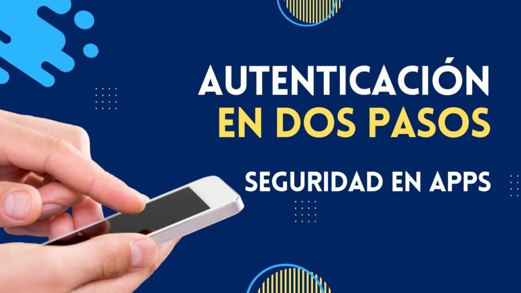 Autenticación en dos Pasos y la Seguridad en Apps