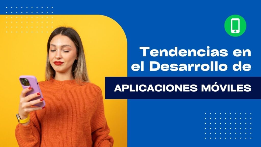 Tendencias en el Desarrollo de Aplicaciones Móviles: Cómo Pueden Beneficiar a tu Negocio 2 tendencias en el desarrollo de aplicaciones moviles