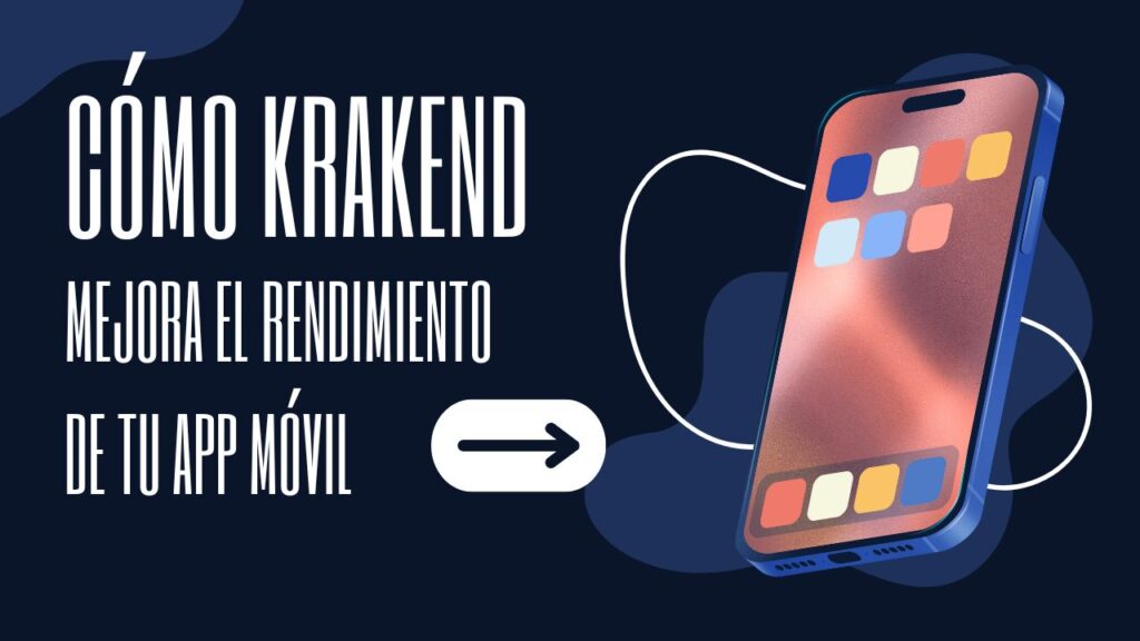 Cómo KrakenD mejora el rendimiento de tu App Móvil