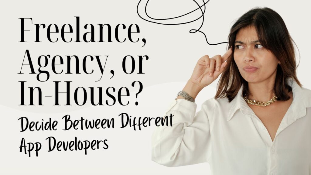 Freelance, Agency, or In-House? How to Decide Between Different App Developers 5 Hire App Developers