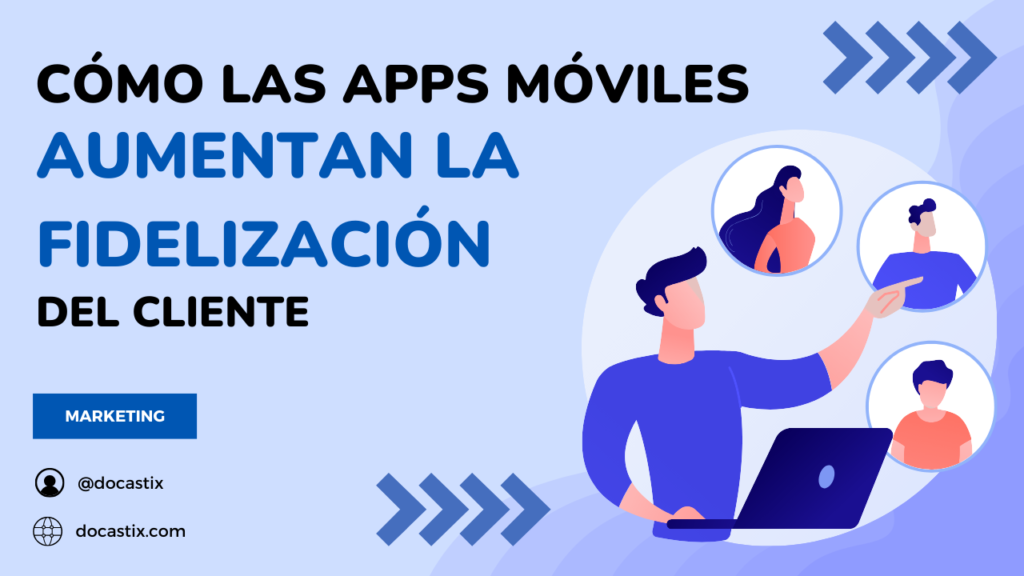 Cómo las apps móviles pueden mejorar la experiencia del cliente y aumentar la fidelización.